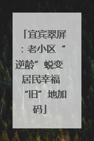 宜宾翠屏：老小区“逆龄”蜕变 居民幸福“旧”地加码