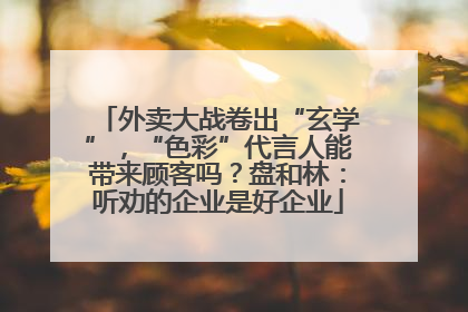 外卖大战卷出“玄学”，“色彩”代言人能带来顾客吗？盘和林：听劝的企业是好企业
