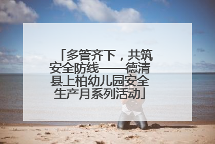 多管齐下，共筑安全防线——德清县上柏幼儿园安全生产月系列活动