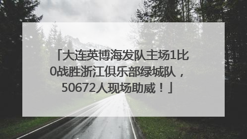 大连英博海发队主场1比0战胜浙江俱乐部绿城队，50672人现场助威！