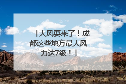 大风要来了！成都这些地方最大风力达7级！