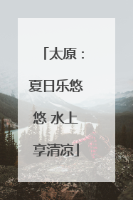 太原：夏日乐悠悠 水上享清凉