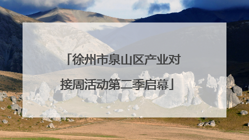 徐州市泉山区产业对接周活动第二季启幕