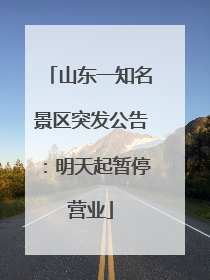 山东一知名景区突发公告：明天起暂停营业