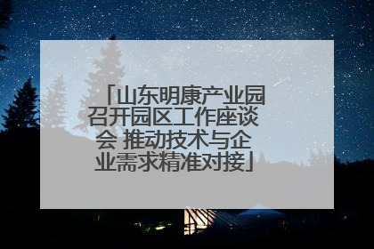 山东明康产业园召开园区工作座谈会 推动技术与企业需求精准对接