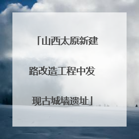 山西太原新建路改造工程中发现古城墙遗址