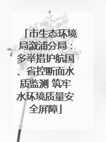 市生态环境局溆浦分局：多举措护航国、省控断面水质监测 筑牢水环境质量安全屏障