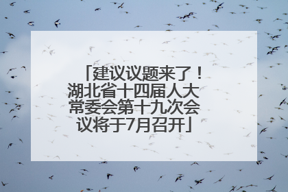建议议题来了！湖北省十四届人大常委会第十九次会议将于7月召开
