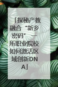 探秘产教融合“新乡密码” 一所职业院校如何激活区域创新DNA