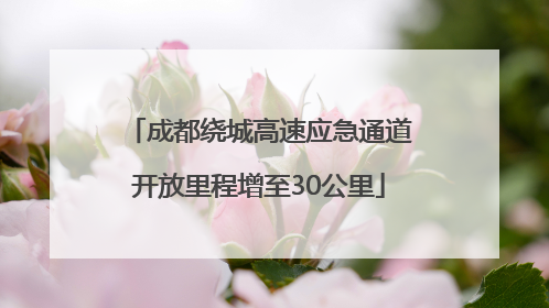 成都绕城高速应急通道开放里程增至30公里