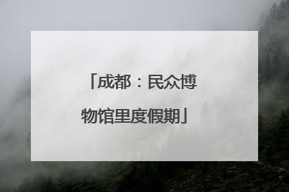 成都：民众博物馆里度假期