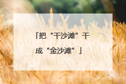 把“干沙滩”干成“金沙滩”