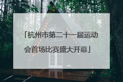 杭州市第二十一届运动会首场比赛盛大开幕
