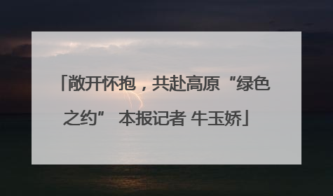敞开怀抱，共赴高原“绿色之约” 本报记者 牛玉娇