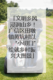 文明乡风浸润山乡！广信区田墩镇黄坑村以“小切口”绘就乡村振兴大图景