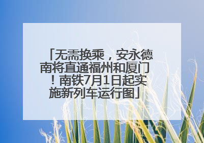 无需换乘，安永德南将直通福州和厦门！南铁7月1日起实施新列车运行图
