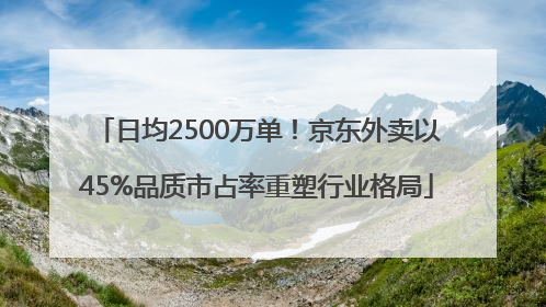 日均2500万单！京东外卖以45%品质市占率重塑行业格局