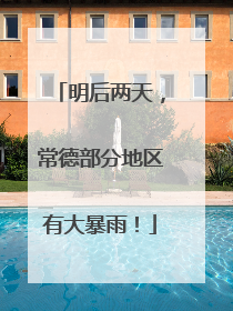 明后两天，常德部分地区有大暴雨！