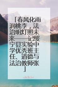 春风化雨润桃李，法治明灯照未来——记绥宁县实验中学优秀班主任、道德与法治教师张