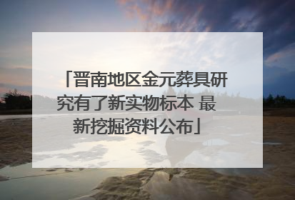 晋南地区金元葬具研究有了新实物标本 最新挖掘资料公布