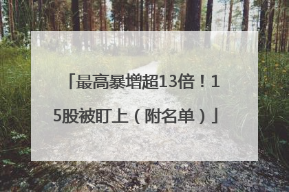 最高暴增超13倍！15股被盯上（附名单）