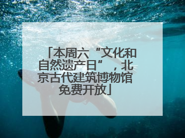 本周六“文化和自然遗产日”，北京古代建筑博物馆免费开放