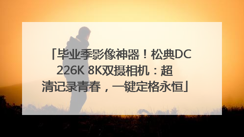 毕业季影像神器！松典DC226K 8K双摄相机：超清记录青春，一键定格永恒