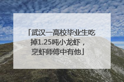 武汉一高校毕业生吃掉1.25吨小龙虾，烹虾师傅中有他