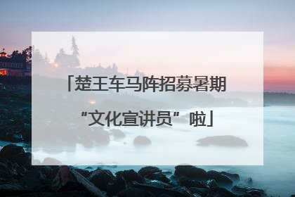 楚王车马阵招募暑期“文化宣讲员”啦