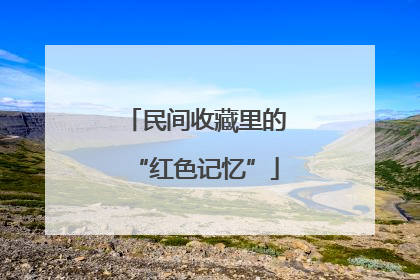 民间收藏里的“红色记忆”