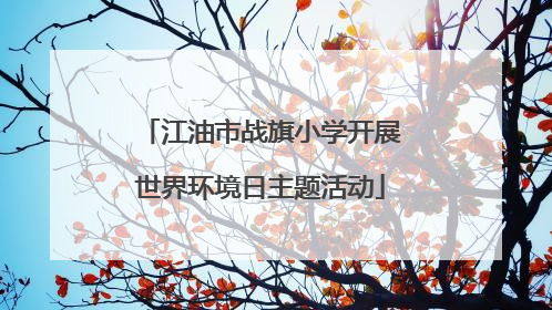 江油市战旗小学开展世界环境日主题活动