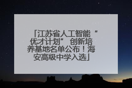 江苏省人工智能“优才计划” 创新培养基地名单公布！海安高级中学入选