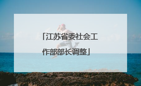 江苏省委社会工作部部长调整