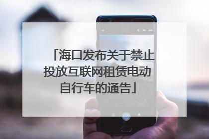 海口发布关于禁止投放互联网租赁电动自行车的通告