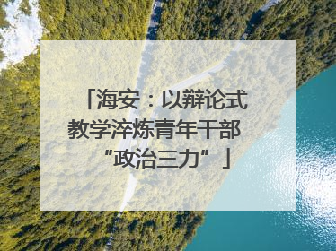 海安：以辩论式教学淬炼青年干部“政治三力”