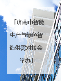 济南市智能生产与绿色智造供需对接会举办