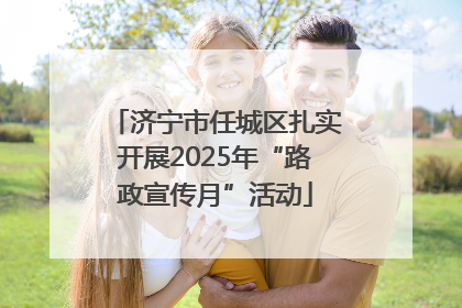 济宁市任城区扎实开展2025年“路政宣传月”活动