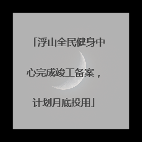浮山全民健身中心完成竣工备案，计划月底投用