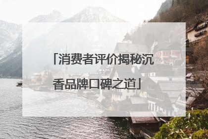 消费者评价揭秘沉香品牌口碑之道