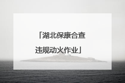 湖北保康合查违规动火作业