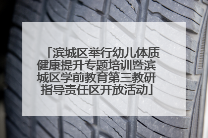 滨城区举行幼儿体质健康提升专题培训暨滨城区学前教育第三教研指导责任区开放活动