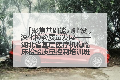 聚焦基础能力建设，深化检验质量发展——湖北省基层医疗机构临床检验质量控制培训班（孝感站）成功举办