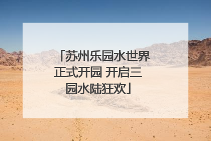 苏州乐园水世界正式开园 开启三园水陆狂欢