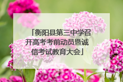 衡阳县第三中学召开高考考前动员暨诚信考试教育大会