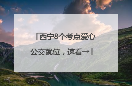 西宁8个考点爱心公交就位，速看→