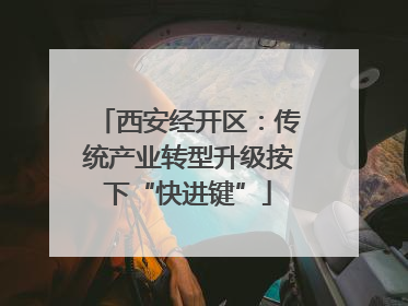 西安经开区：传统产业转型升级按下“快进键”