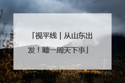 视平线｜从山东出发！瞰一周天下事