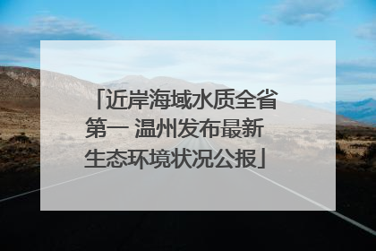 近岸海域水质全省第一 温州发布最新生态环境状况公报