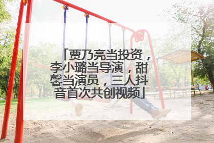 贾乃亮当投资，李小璐当导演，甜馨当演员，三人抖音首次共创视频