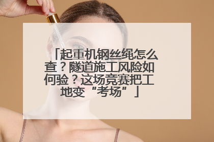 起重机钢丝绳怎么查？隧道施工风险如何验？这场竞赛把工地变“考场”